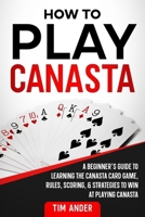 How To Play Canasta: A Beginner’s Guide to Learning the Canasta Card Game, Rules, Scoring & Strategies 154970611X Book Cover