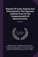 Reports of Cases Argued and Determined in the Supreme Judicial Court of the Commonwealth of Massachusetts; Volume 79 1378465466 Book Cover