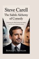 Steve Carell: The Subtle Alchemy of Comedy: Exploring the Mind Behind the Smiles and the Heart Behind the Roles B0G3P7ZY3R Book Cover