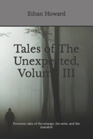 Tales of The Unexpected, Volume III: Fourteen tales of the strange, the eerie, and the macabre B09P4867N9 Book Cover