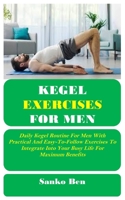 KEGEL EXERCISES FOR MEN: Daily Kegel Routine For Men With Practical And Easy-To-Follow Exercises To Integrate Into Your Busy Life For Maximum Benefits B0DRYL4C27 Book Cover