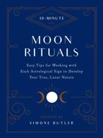 10-Minute Moon Rituals: Easy Tips for Working with Each Astrological Sign to Develop Your True, Lunar Nature 1592339816 Book Cover