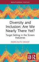 Diversity and Inclusion: Are We Nearly There Yet?: Target Setting in the Screen Industries 1032562285 Book Cover