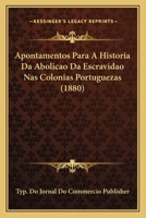 Apontamentos Para a Historia Da Abolicao Da Escravidao NAS Colonias Portuguezas (1880) 1146731434 Book Cover
