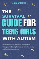 The Survival Guide For Teen Girls With Autism: Essential Life Skills and Social Communication Strategies for Building Confidence, Managing Anxiety, and Thriving Independently B0GRHJB6WM Book Cover