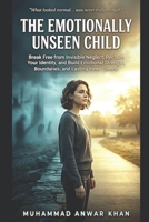 The Emotionally Unseen Child: Break Free from Invisible Neglect, Reclaim Your Identity, and Build Emotional Strength, Boundaries, and Lasting Inner Control B0GVCJ62XM Book Cover