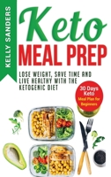 Keto Meal Prep: Lose Weight, Save Time and Live Healthy with The Ketogenic Diet. 30 Days Keto, Meal Plan for Beginners 1074014014 Book Cover