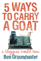 5 Ways to Carry a Goat: A Blogger's World Tour 0702237779 Book Cover