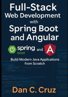 Full-Stack Web Development with Spring Boot and Angular: Build Modern Java Applications from Scratch B0FPFDLP9D Book Cover