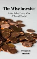 Avoid Being Penny Wise & Pound Foolish: The Wise Investor 1790244471 Book Cover