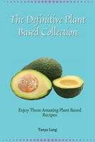 The Definitive Plant Based Collection: Enjoy These Amazing Plant Based Recipes for Daily Healthy Meals 1803177977 Book Cover