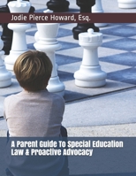 A Parent Guide to Special Education Law & Proactive Advocacy 1796222461 Book Cover