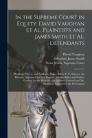 In the Supreme Court in Equity, David Vaughan Et Al, Plaintiffs and James Smith Et Al, Defendants [microform]: Pleadings, Decree and Evidence, Taken ... Messrs. Baker and Forbes, Counsel For... 1014685761 Book Cover