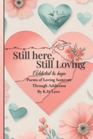Still here, Still Loving. addicted to hope: Poems of loving someone through addiction B0FMFFF1XM Book Cover