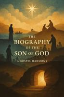 The Biography of The Son of GOD: A Gospel Harmony B0FK5N4MCM Book Cover