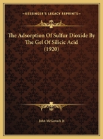 The Adsorption Of Sulfur Dioxide By The Gel Of Silicic Acid 1346647658 Book Cover