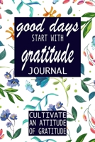 Good Days Start With Gratitude: A 52 Week Guide To Cultivate An Attitude Of Gratitude: Gratitude Journal |Thankfulness with Gratitude and  Motivational quotes 1692983636 Book Cover