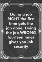 Doing a job RIGHT the first time gets the job done. Doing the job WRONG fourteen times gives you job security: Blank Lined Journal Coworker Notebook Sarcastic Joke, Humor Journal, Original Gag Gift (F 1671130286 Book Cover