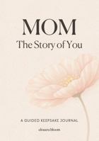 Mom, the Story of You: A Guided Keepsake Journal to Capture Your Life and Memories 1764000927 Book Cover