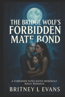 The Bridge Wolf’s Forbidden Mate Bond: A Forbidden Fated Mates Werewolf Magic Romance (Forbidden Bonds Trilogy) B0FS24Y1MQ Book Cover