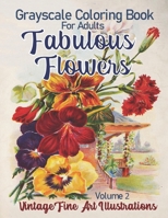 Fabulous Flowers Grayscale Coloring Book for Adults Volume 2: 100 Page Grayscale coloring book from vintage fine art illustrations B085RS9FJD Book Cover