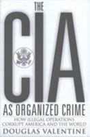 The CIA as Organized Crime: How Illegal Operations Corrupt America and the World 0997287012 Book Cover
