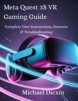 Meta Quest 3S VR Gaming Guide: Complete User Instructions, Features & Troubleshooting B0GQ2YRTWF Book Cover
