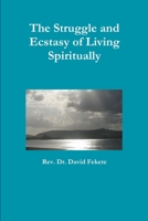 The Struggle and Ecstasy of Living Spiritually 1304807339 Book Cover