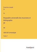 Biographie universelle des musiciens et bibliographie ge&#769;ne&#768;rale de la musique: Tome 7 3382700921 Book Cover