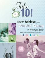 Take 10! How to Achieve Your 'Someday' Dreams in 10 Minutes a Day 1424300576 Book Cover