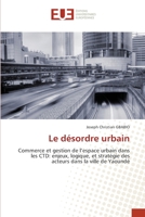 Le désordre urbain: Commerce et gestion de l’espace urbain dans les CTD: enjeux, logique, et stratégie des acteurs dans la ville de Yaoundé (French Edition) 6203453501 Book Cover