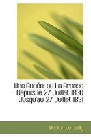 Une Année: ou La France Depuis le 27 Juillet 1830 Jusqu'au 27 Juillet 1831 0559878958 Book Cover