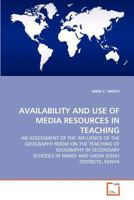 AVAILABILITY AND USE OF MEDIA RESOURCES IN TEACHING: AN ASSESSMENT OF THE INFLUENCE OF THE GEOGRAPHY ROOM ON THE TEACHING OF GEOGRAPHY IN SECONDARY SCHOOLS IN NANDI AND UASIN GISHU DISTRICTS, KENYA 3639367227 Book Cover