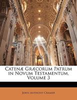 Catenæ Græcorum Patrum in Novum Testamentum, Volume 3 1149043172 Book Cover