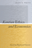 Kantian Ethics and Economics: Autonomy, Dignity, and Character 0804768943 Book Cover