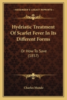 Hydriatic treatment of Scarlet Fever in its Different Forms 1164834797 Book Cover