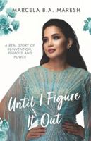 Until I Figure It Out: A Real Story Of Reinvention, Purpose, and Power B0G5GB56G7 Book Cover