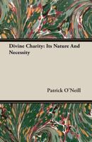 Divine Charity: Its Nature And Necessity 0548743754 Book Cover