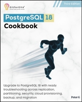 PostgreSQL 18 Cookbook, Third Edition: Upgrade to PostgreSQL 18 with ready troubleshooting across replication, partitioning, security, cloud provisioning, backup, and migration 9349174634 Book Cover