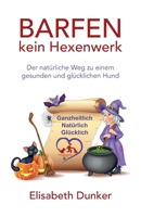 Barfen kein Hexenwerk: Der natürliche Weg zu einem gesunden und glücklichen Hund (German Edition) 3949750134 Book Cover