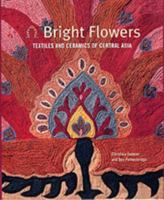 Bright Flowers: Textiles And Ceramics Of Central Asia 085331912X Book Cover