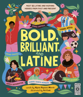 Bold, Brilliant and Latine: Meet 52 Latine and Hispanic Heroes from Past and Present (See Yourself in Their Stories) 0711294364 Book Cover