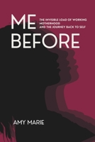 Me Before: The Invisible Load of Working Motherhood and the Journey Back to Self B0GYHLJZR6 Book Cover