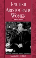 English Aristocratic Women, 1450-1550: Marriage and Family, Property and Careers 0195056205 Book Cover