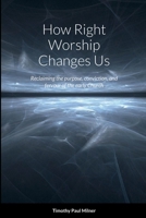 How Right Worship Changes Us: Reclaiming the conviction and fervour of the early church 171666473X Book Cover