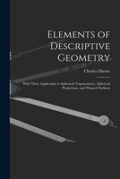 Elements of Descriptive Geometry: With Their Application to Spherical Trigonometry, Spherical Projections, and Warped Surfaces 1018064400 Book Cover