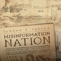 Misinformation Nation: Foreign News and the Politics of Truth in Revolutionary America B0C3GCJT22 Book Cover