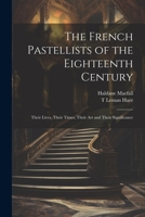 The French Pastellists of the Eighteenth Century: Their Lives, Their Times, Their art and Their Significance 1022192035 Book Cover