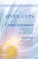 Seven Cups of Consciousness: Change Your Life by Connecting to the Higher Realms 160868332X Book Cover