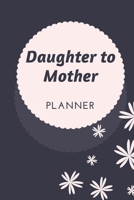 Daughter to Mother Planner: Dedicated to the Best Mothers 1650607067 Book Cover